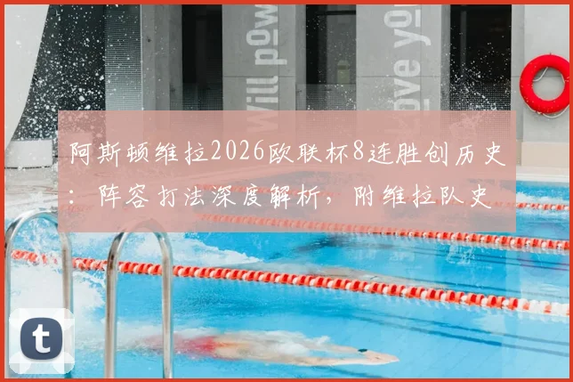 阿斯顿维拉2026欧联杯8连胜创历史：阵容打法深度解析，附维拉队史欧战纪录盘点