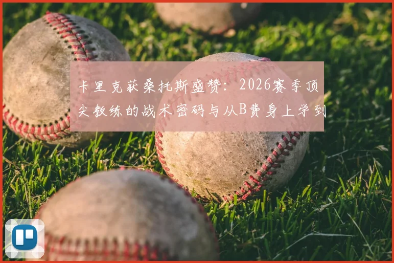 卡里克获桑托斯盛赞：2026赛季顶尖教练的战术密码与从B费身上学到的真本事