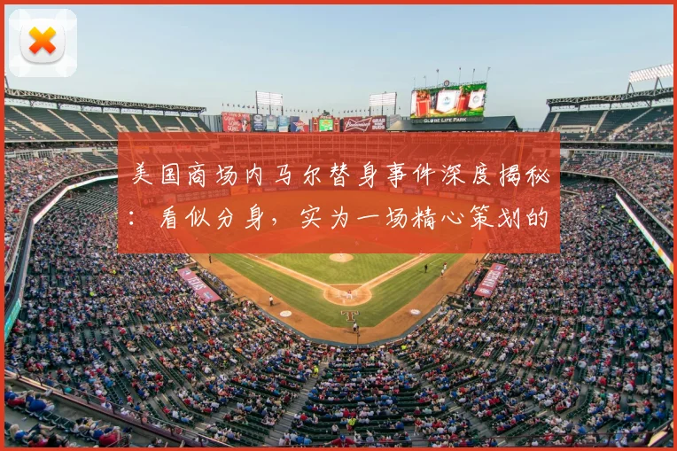 美国商场内马尔替身事件深度揭秘：看似分身，实为一场精心策划的高阶营销？
