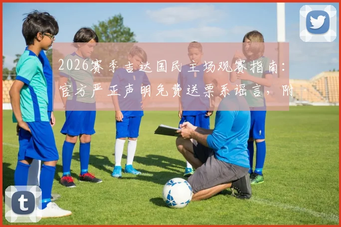 2026赛季吉达国民主场观赛指南：官方严正声明免费送票系谣言，附正规购票渠道与入场须知